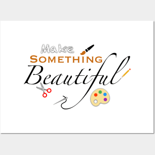 Make Something Beautiful Posters and Art